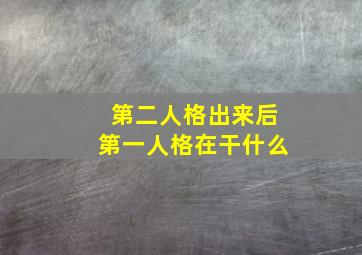 第二人格出来后第一人格在干什么