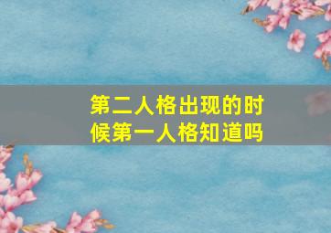 第二人格出现的时候第一人格知道吗