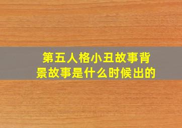 第五人格小丑故事背景故事是什么时候出的