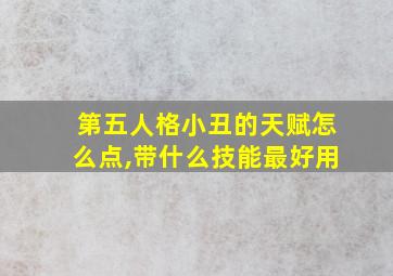 第五人格小丑的天赋怎么点,带什么技能最好用