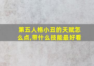 第五人格小丑的天赋怎么点,带什么技能最好看