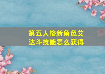 第五人格新角色艾达斗技能怎么获得