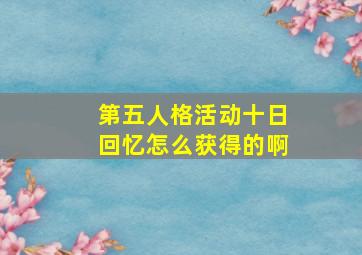 第五人格活动十日回忆怎么获得的啊