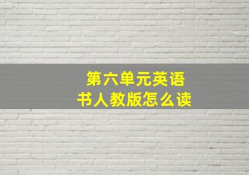 第六单元英语书人教版怎么读