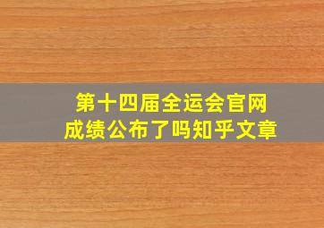 第十四届全运会官网成绩公布了吗知乎文章