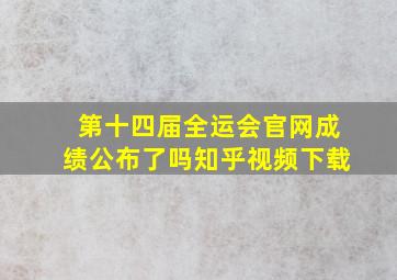 第十四届全运会官网成绩公布了吗知乎视频下载