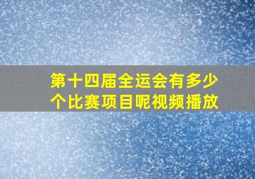 第十四届全运会有多少个比赛项目呢视频播放