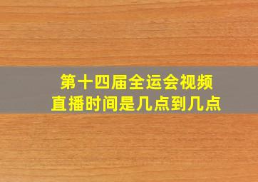 第十四届全运会视频直播时间是几点到几点