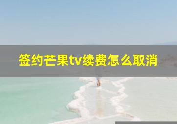 签约芒果tv续费怎么取消