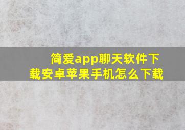 简爱app聊天软件下载安卓苹果手机怎么下载