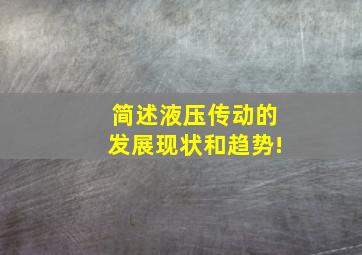 简述液压传动的发展现状和趋势!