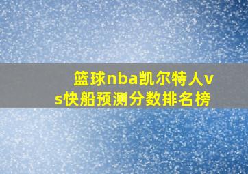 篮球nba凯尔特人vs快船预测分数排名榜