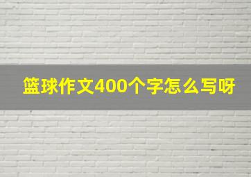 篮球作文400个字怎么写呀