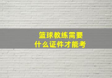 篮球教练需要什么证件才能考