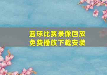 篮球比赛录像回放免费播放下载安装