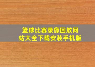 篮球比赛录像回放网站大全下载安装手机版