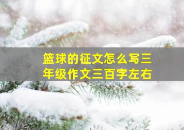 篮球的征文怎么写三年级作文三百字左右