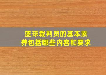 篮球裁判员的基本素养包括哪些内容和要求