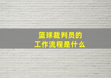 篮球裁判员的工作流程是什么