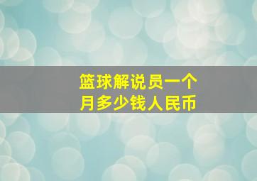 篮球解说员一个月多少钱人民币