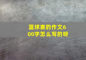 篮球赛的作文600字怎么写的呀