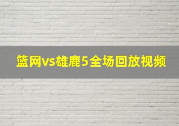 篮网vs雄鹿5全场回放视频