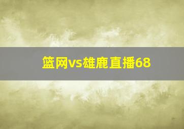 篮网vs雄鹿直播68