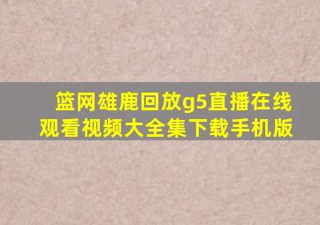 篮网雄鹿回放g5直播在线观看视频大全集下载手机版