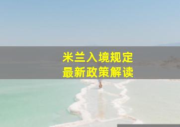 米兰入境规定最新政策解读