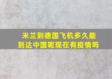 米兰到德国飞机多久能到达中国呢现在有疫情吗