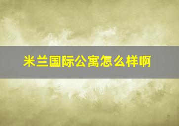 米兰国际公寓怎么样啊