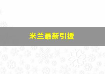 米兰最新引援