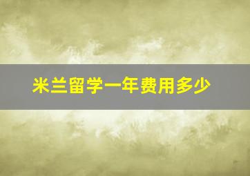 米兰留学一年费用多少