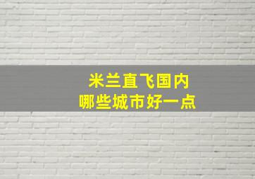 米兰直飞国内哪些城市好一点