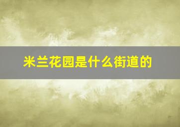 米兰花园是什么街道的