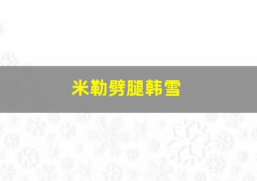 米勒劈腿韩雪