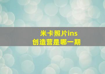 米卡照片ins创造营是哪一期