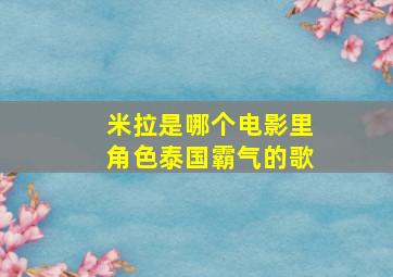 米拉是哪个电影里角色泰国霸气的歌