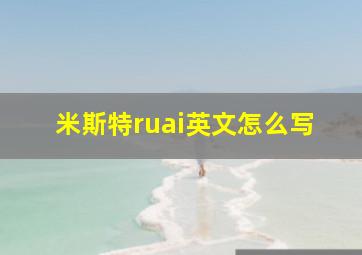 米斯特ruai英文怎么写