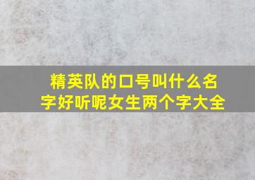 精英队的口号叫什么名字好听呢女生两个字大全