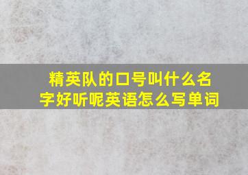 精英队的口号叫什么名字好听呢英语怎么写单词