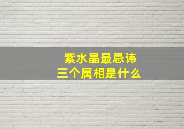 紫水晶最忌讳三个属相是什么