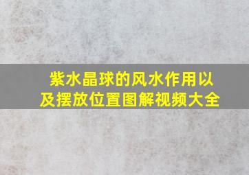 紫水晶球的风水作用以及摆放位置图解视频大全