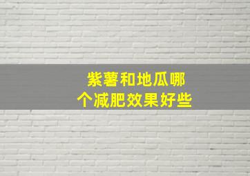 紫薯和地瓜哪个减肥效果好些