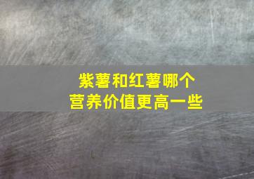 紫薯和红薯哪个营养价值更高一些