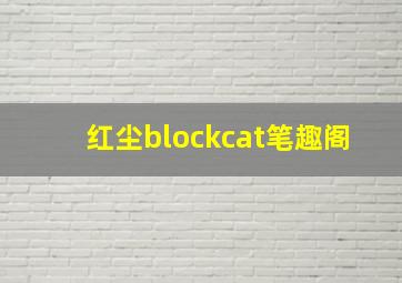 红尘blockcat笔趣阁