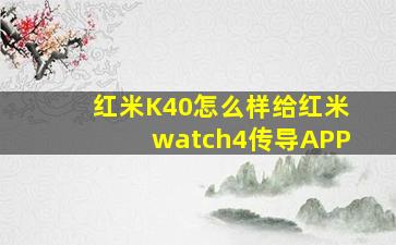 红米K40怎么样给红米watch4传导APP