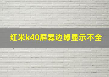 红米k40屏幕边缘显示不全