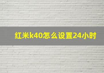 红米k40怎么设置24小时