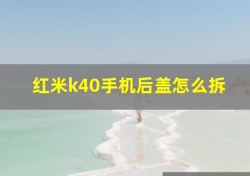 红米k40手机后盖怎么拆